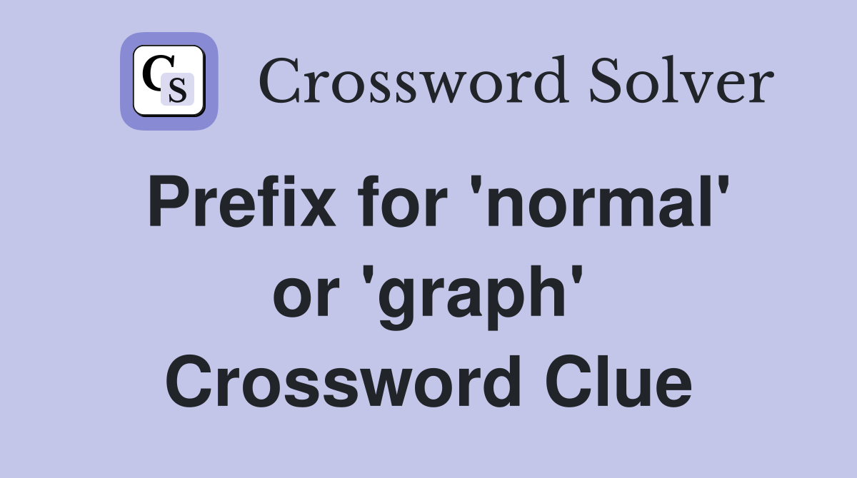 Prefix for 'normal' or 'graph' Crossword Clue