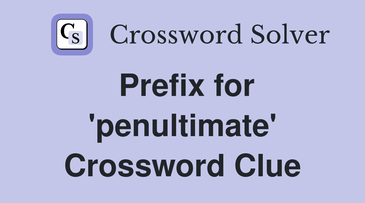 Prefix for 'penultimate' Crossword Clue