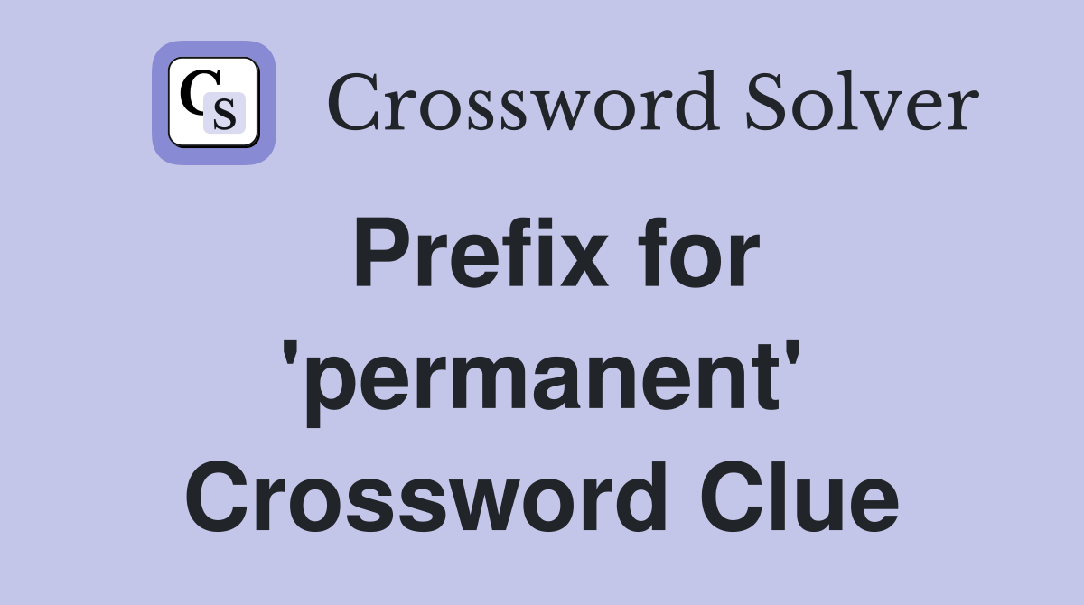 Prefix for 'permanent' Crossword Clue