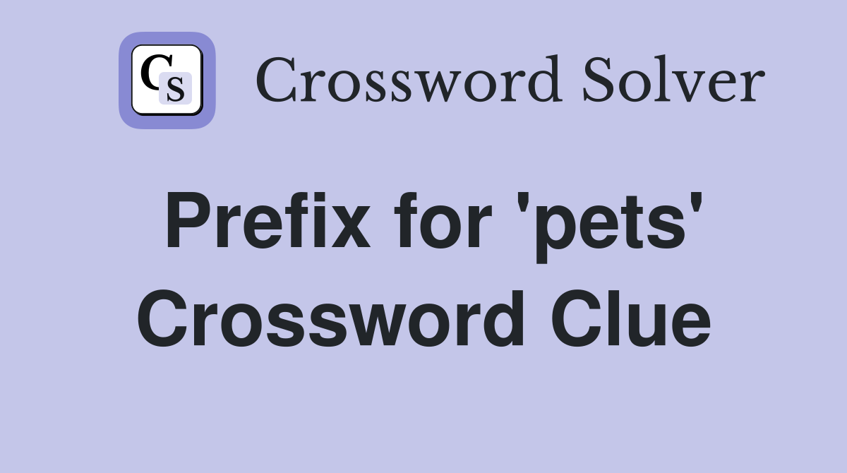Prefix for 'pets' Crossword Clue