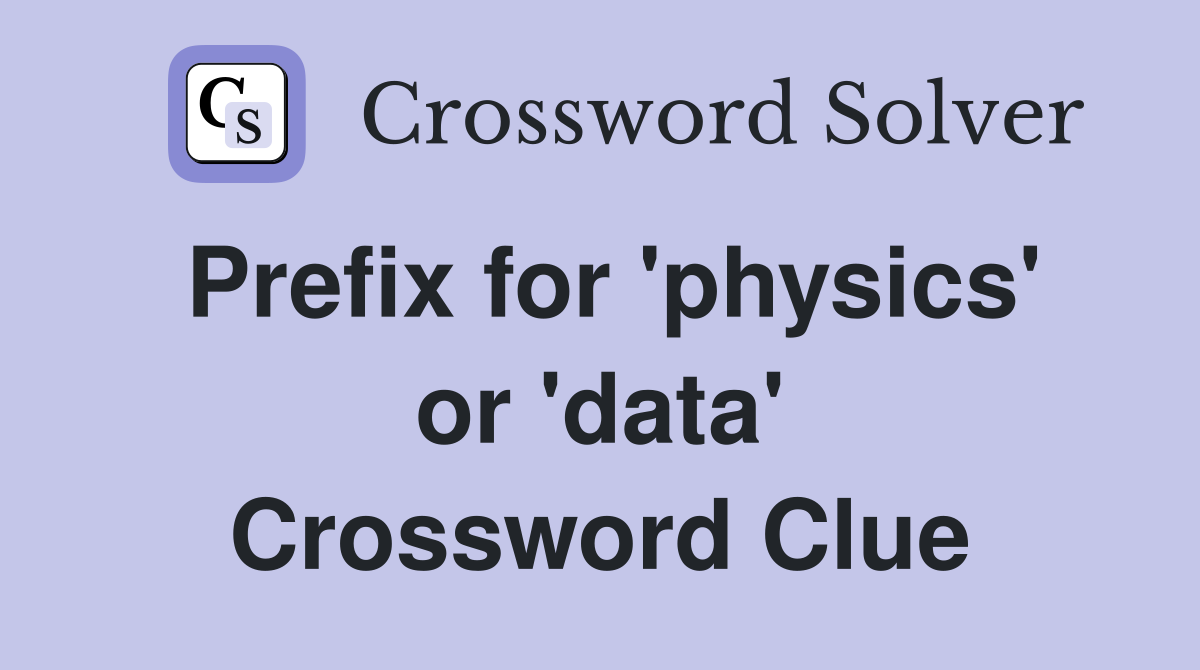Prefix for 'physics' or 'data' Crossword Clue