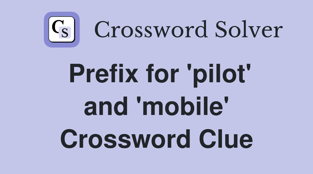 Prefix for 'pilot' and 'mobile' Crossword Clue
