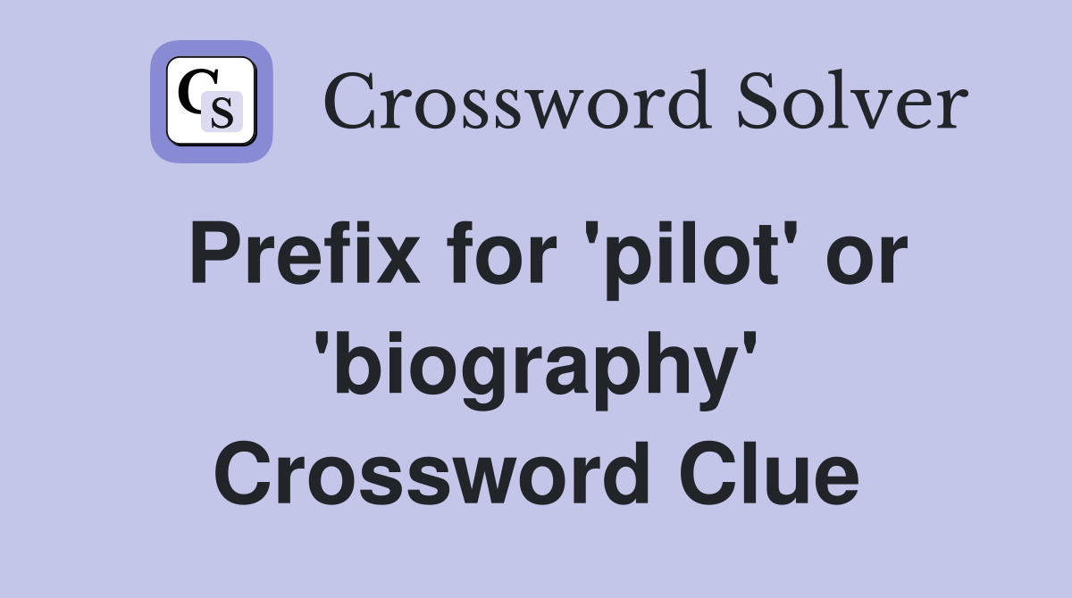 Prefix for 'pilot' or 'biography' Crossword Clue