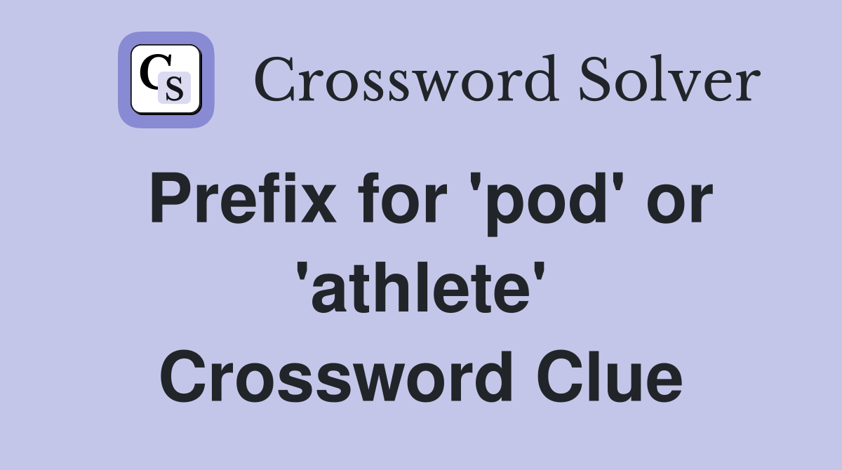 Prefix for 'pod' or 'athlete' Crossword Clue