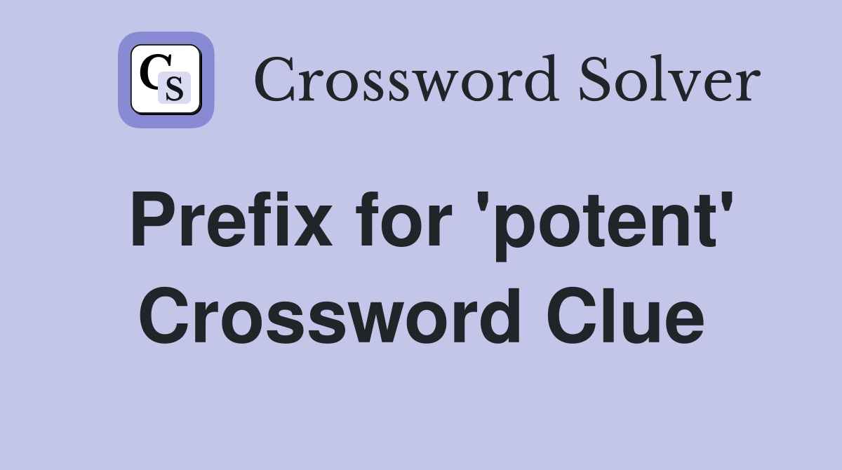 Prefix for 'potent' Crossword Clue