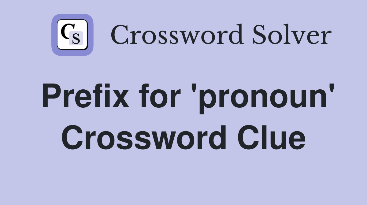 Prefix for 'pronoun' Crossword Clue