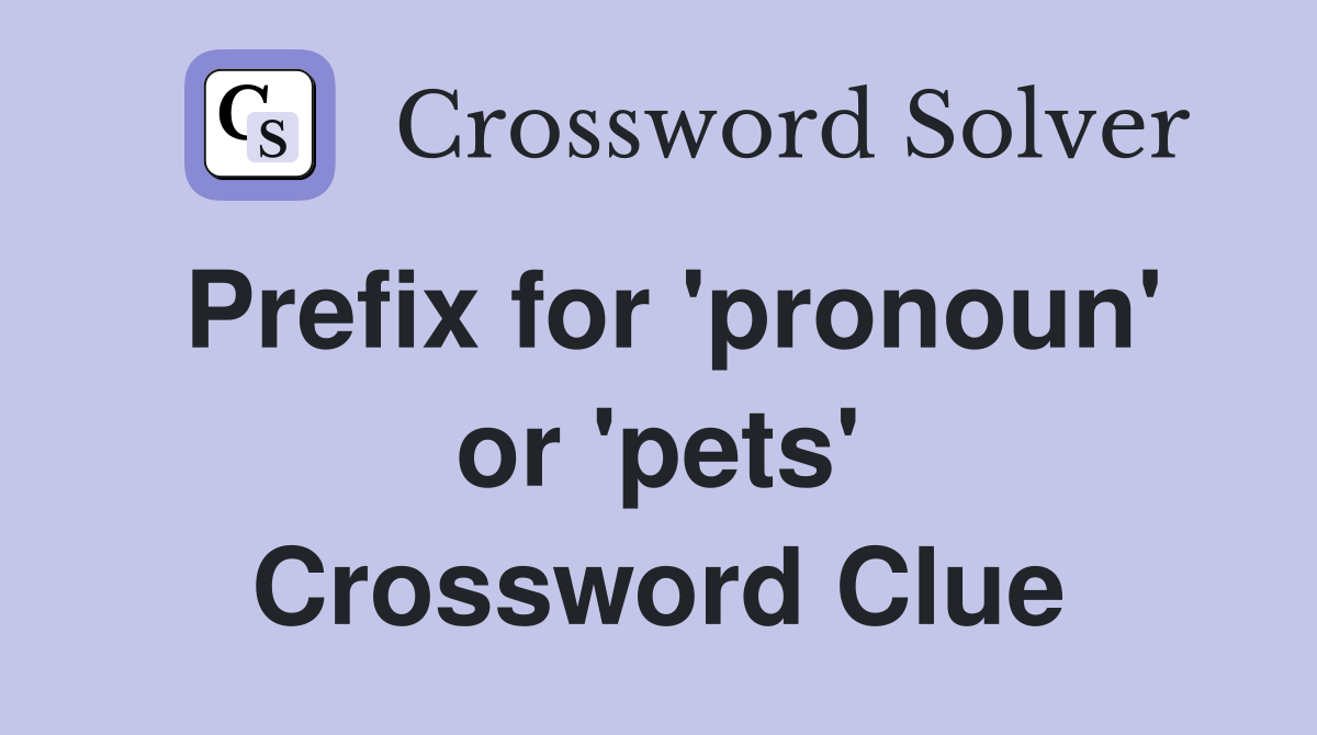 Prefix for 'pronoun' or 'pets' Crossword Clue