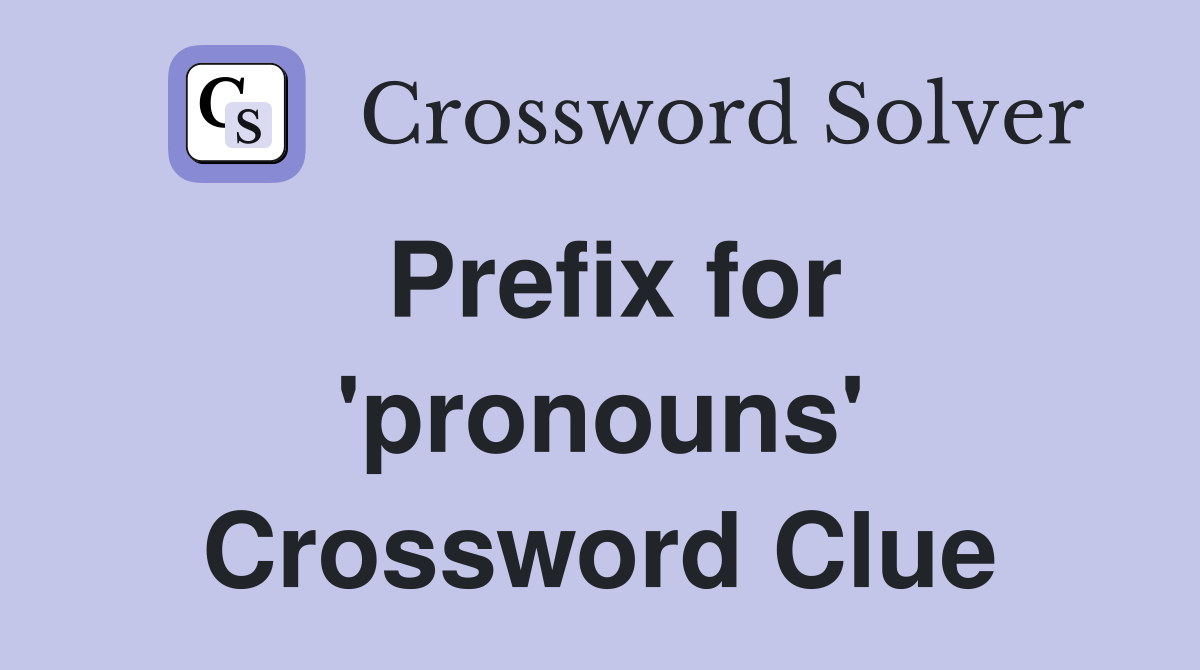 Prefix for 'pronouns' Crossword Clue