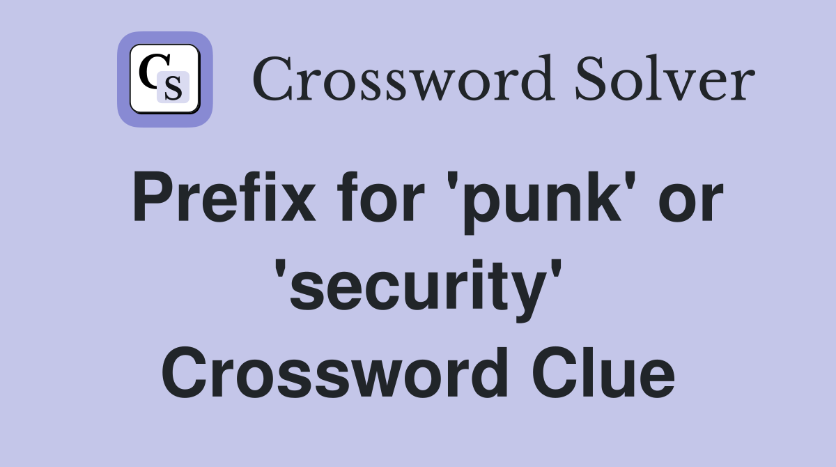 Prefix for 'punk' or 'security' Crossword Clue