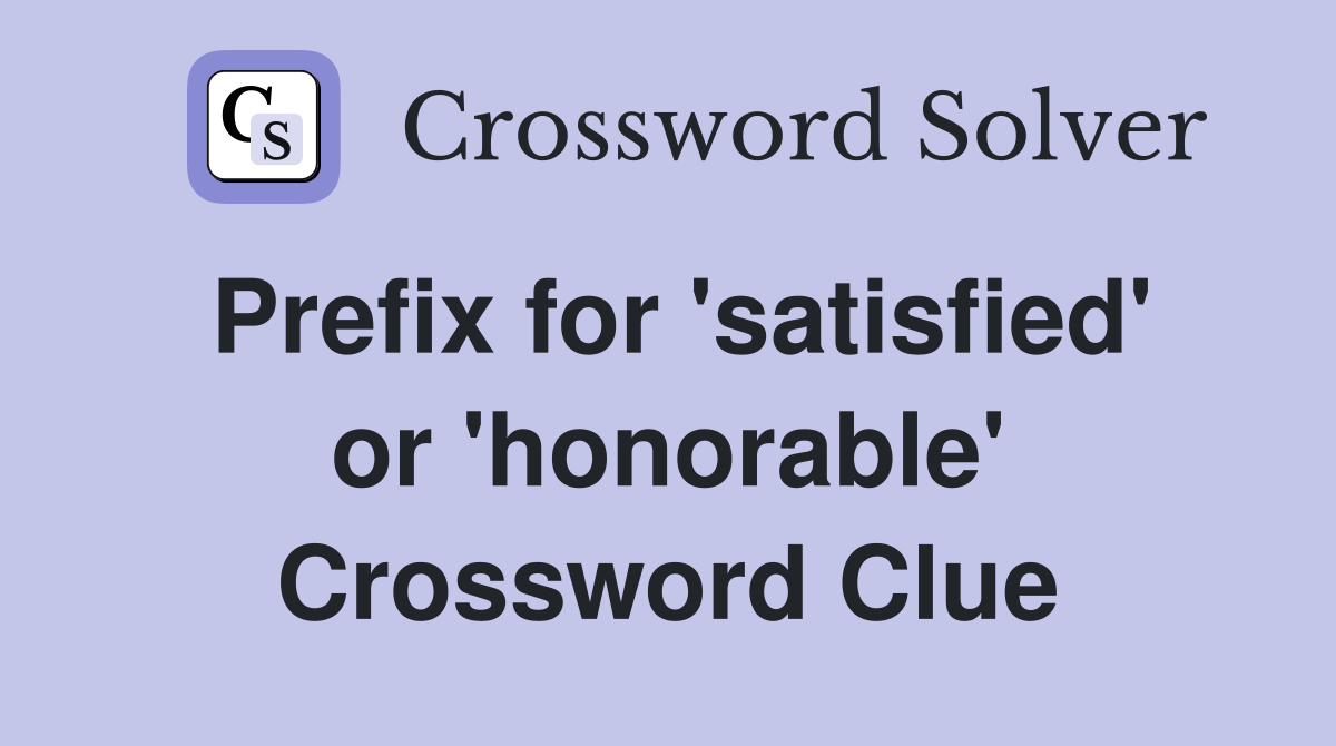 Prefix for 'satisfied' or 'honorable' Crossword Clue