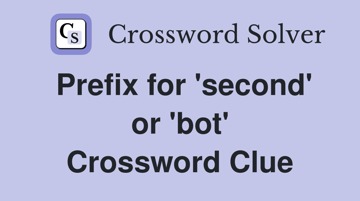 Prefix for 'second' or 'bot' Crossword Clue