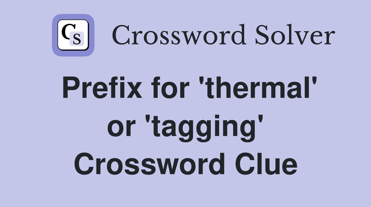 Prefix for 'thermal' or 'tagging' Crossword Clue