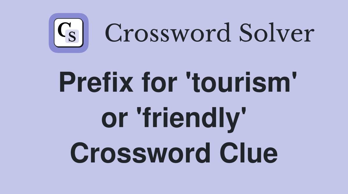 Prefix for 'tourism' or 'friendly' Crossword Clue