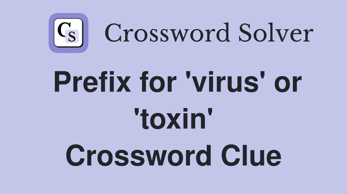 Prefix for 'virus' or 'toxin' Crossword Clue