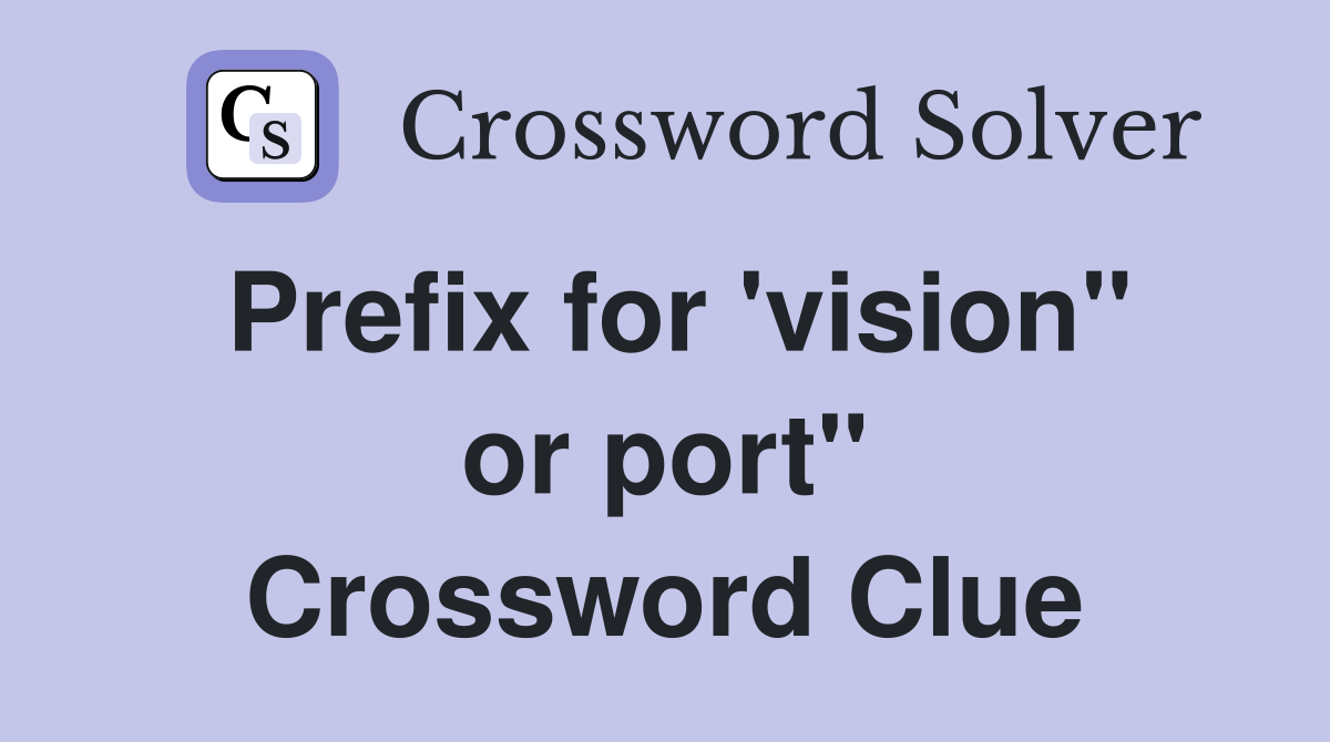 Prefix for 'vision" or port" Crossword Clue