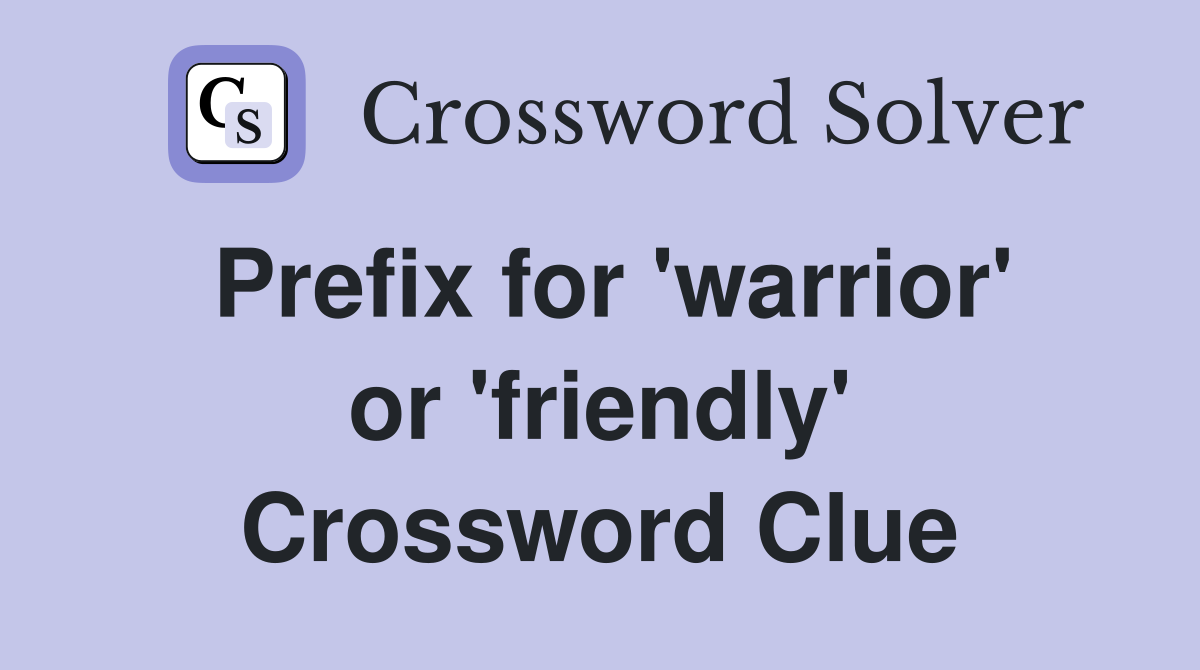 Prefix for 'warrior' or 'friendly' Crossword Clue