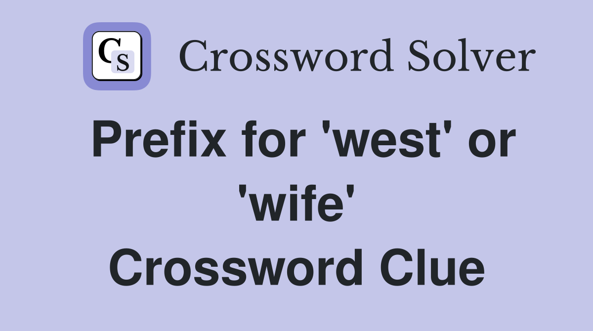 Prefix for 'west' or 'wife' Crossword Clue