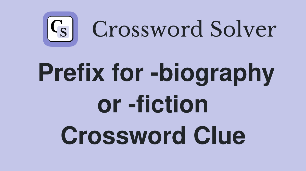 Prefix for -biography or -fiction Crossword Clue