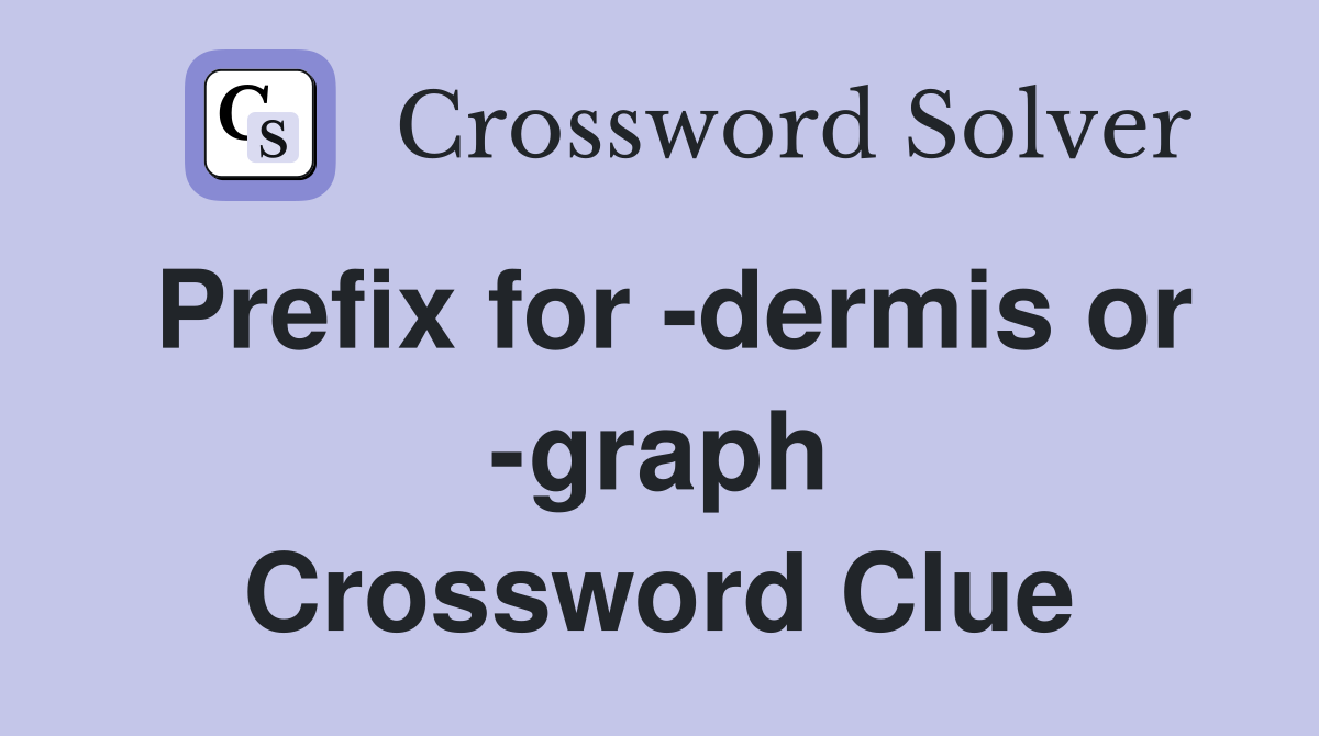 Prefix for -dermis or -graph Crossword Clue