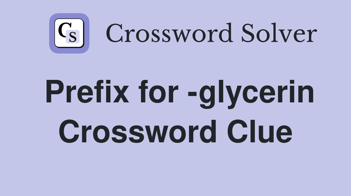 Prefix for -glycerin Crossword Clue