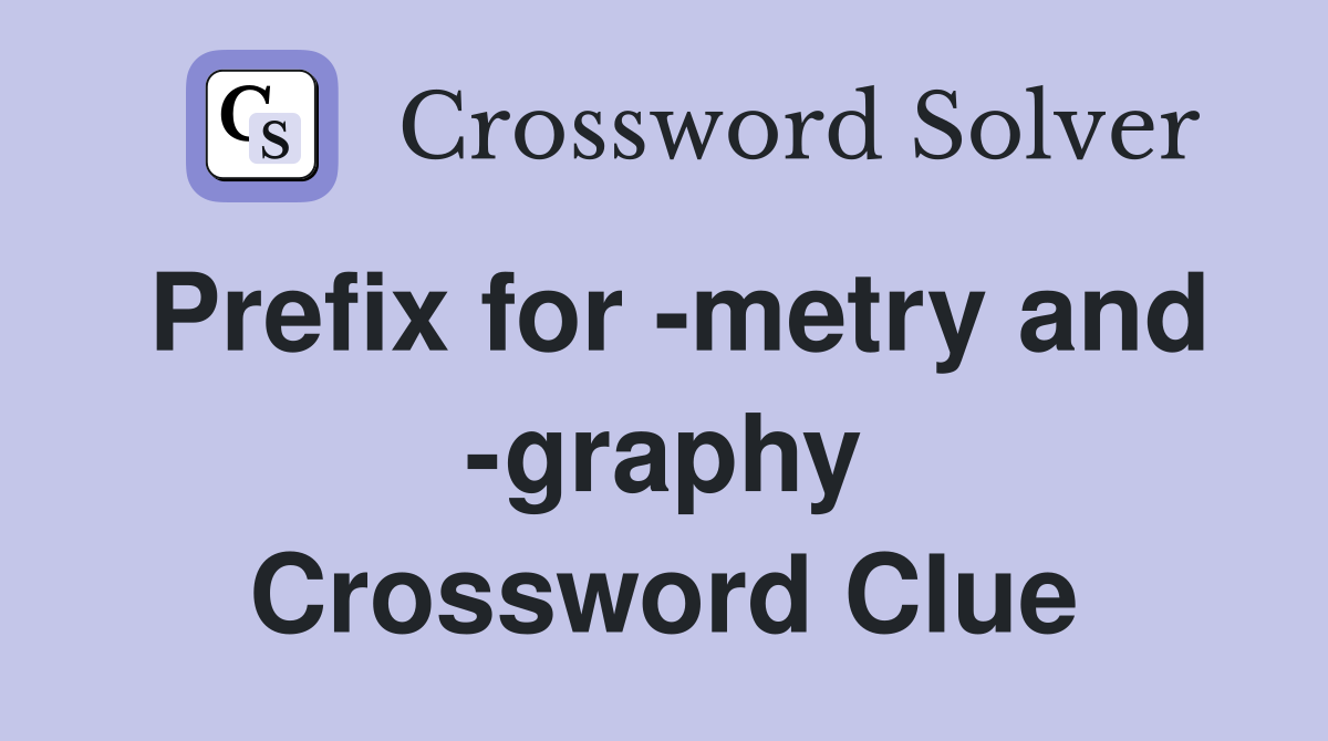 Prefix for -metry and -graphy Crossword Clue