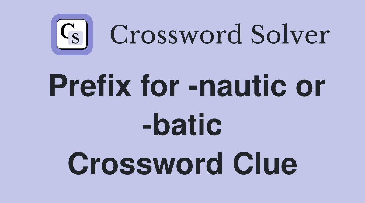 Prefix for -nautic or -batic Crossword Clue