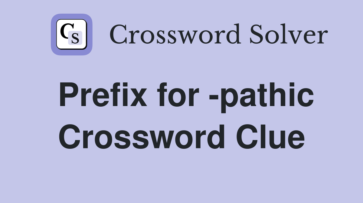 Prefix for -pathic Crossword Clue