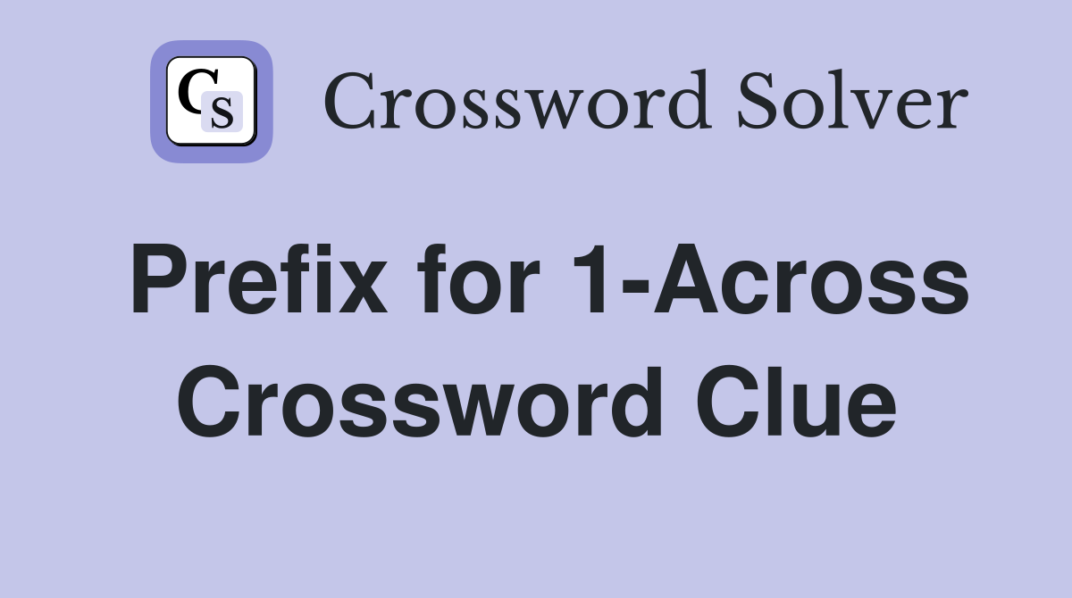 Prefix for 1-Across Crossword Clue