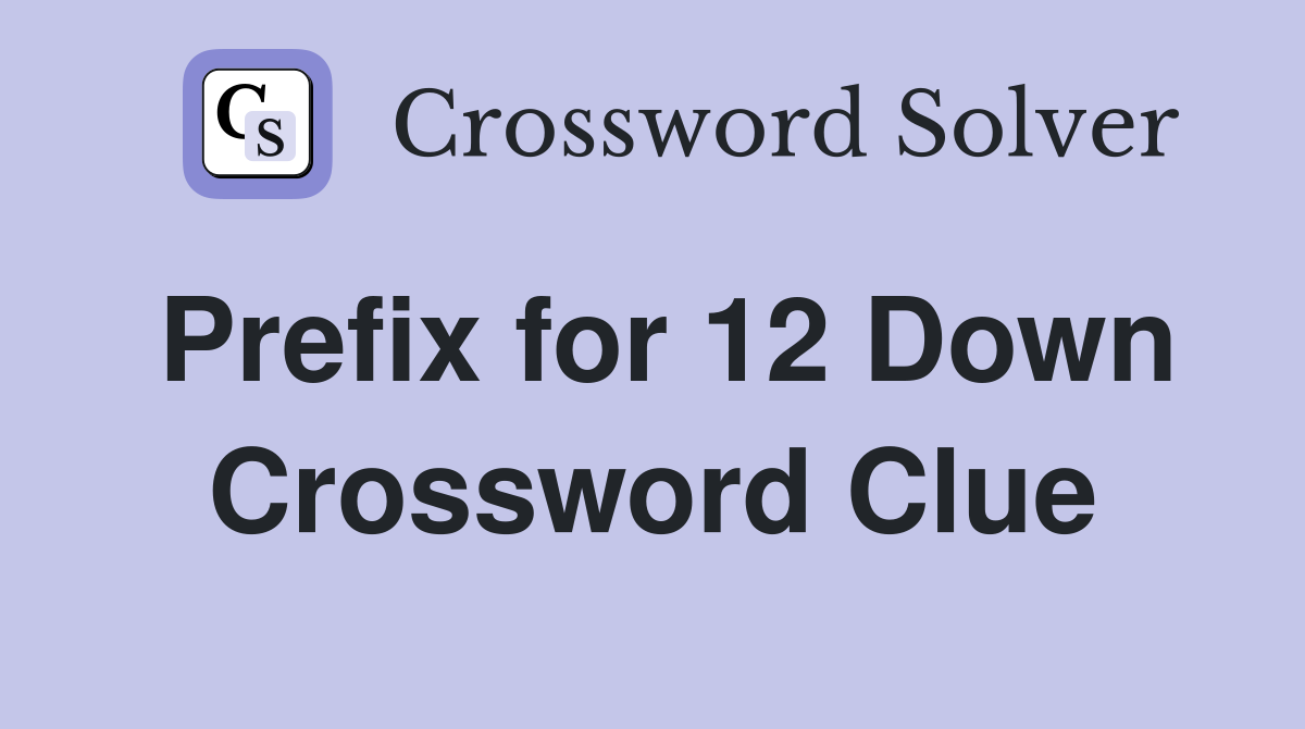 Prefix for 12 Down Crossword Clue
