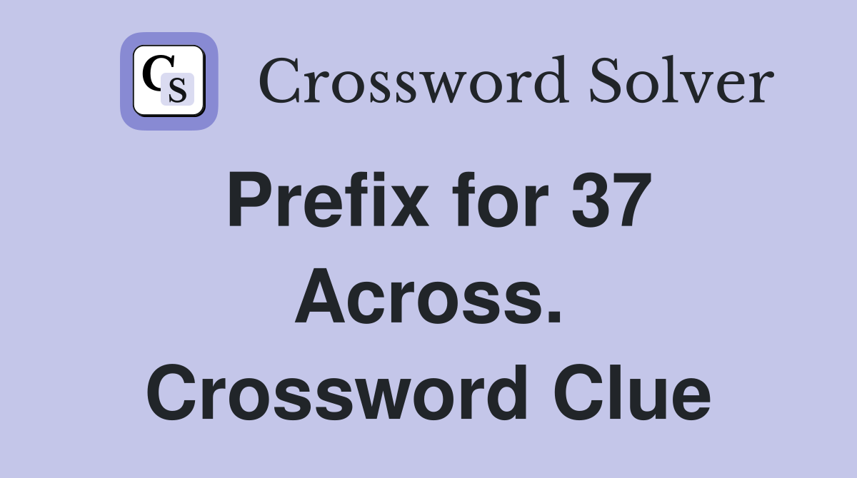 Prefix for 37 Across. Crossword Clue