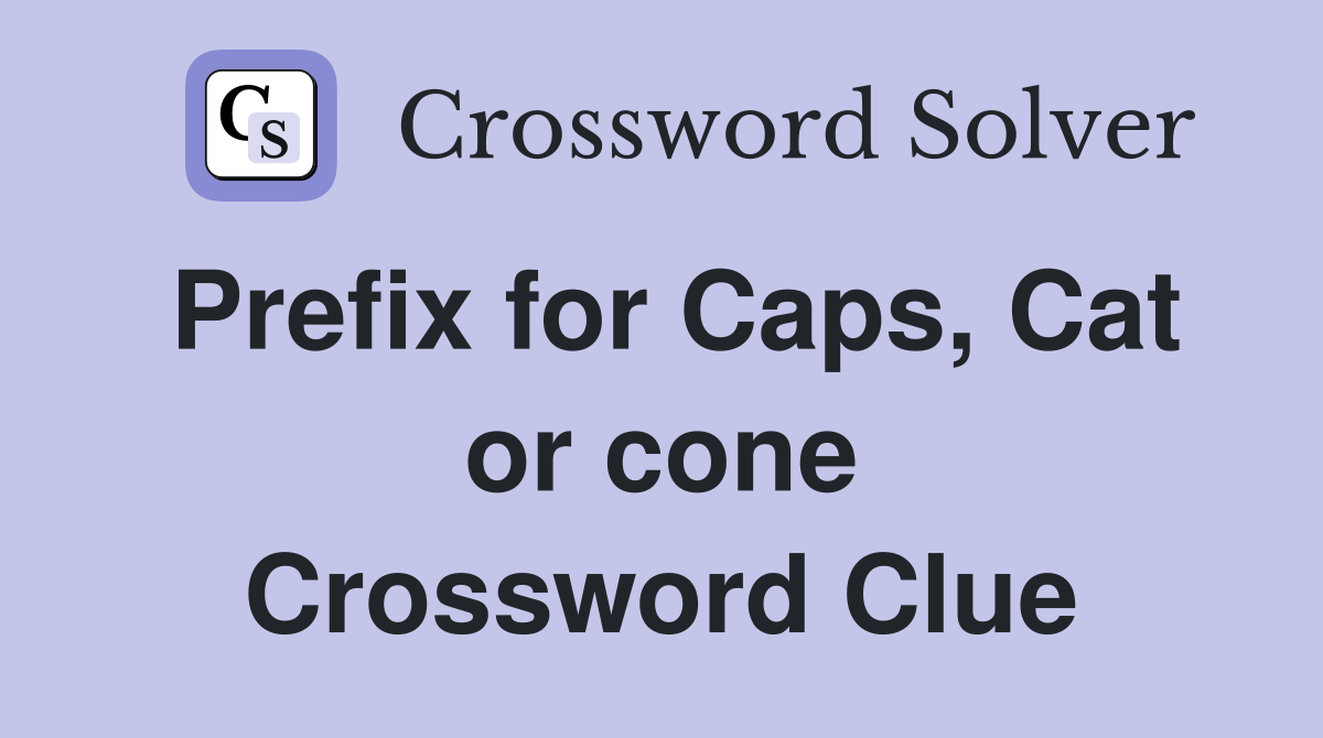 Prefix for Caps, Cat or cone Crossword Clue