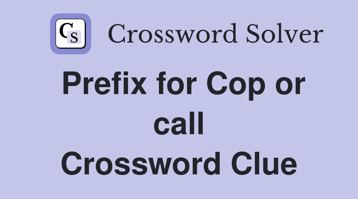 Prefix for Cop or call Crossword Clue