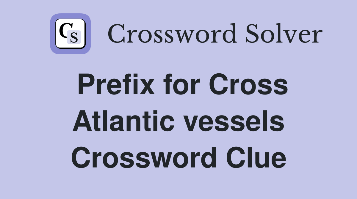 Prefix for Cross Atlantic vessels Crossword Clue