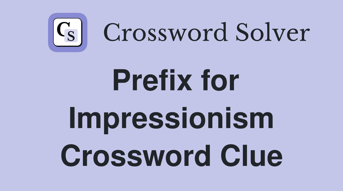 Prefix for Impressionism Crossword Clue