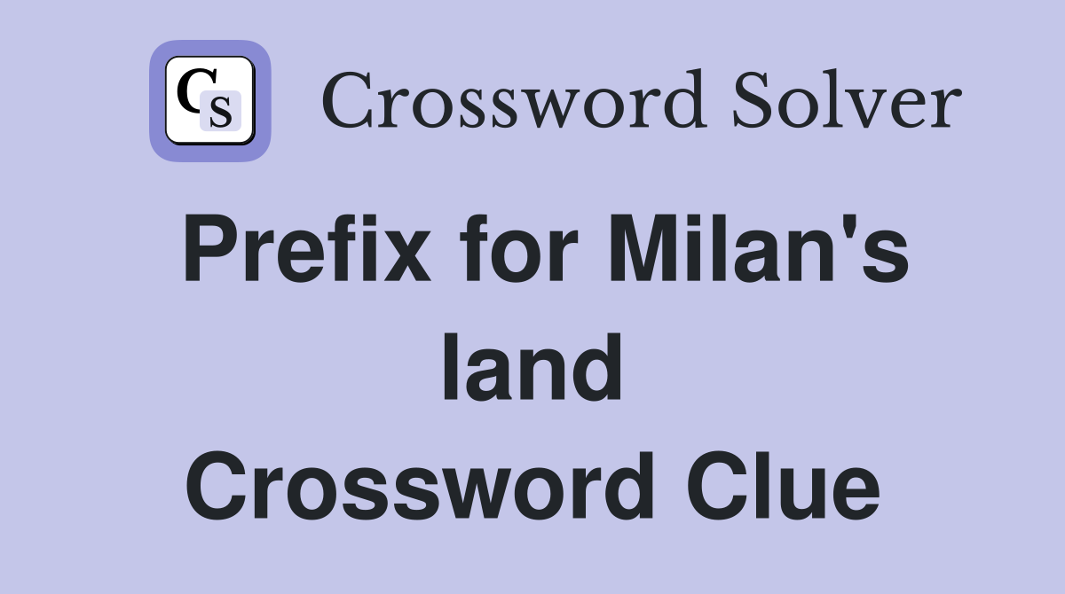 Prefix for Milan's land Crossword Clue