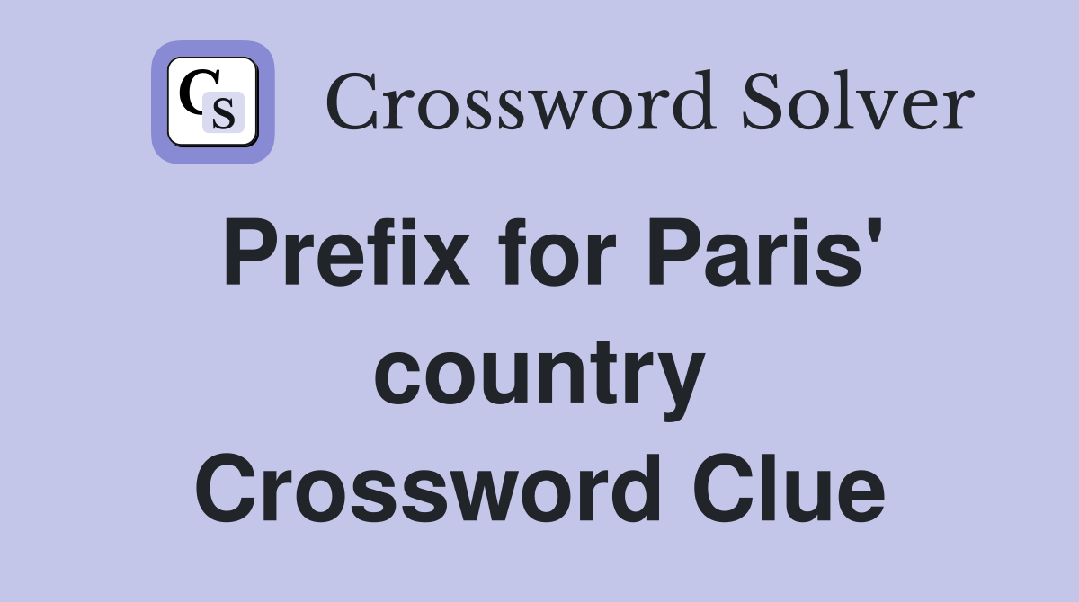 Prefix for Paris' country Crossword Clue
