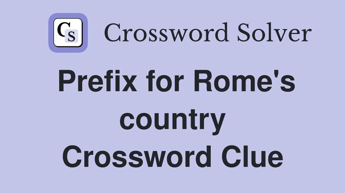 Prefix for Rome's country Crossword Clue