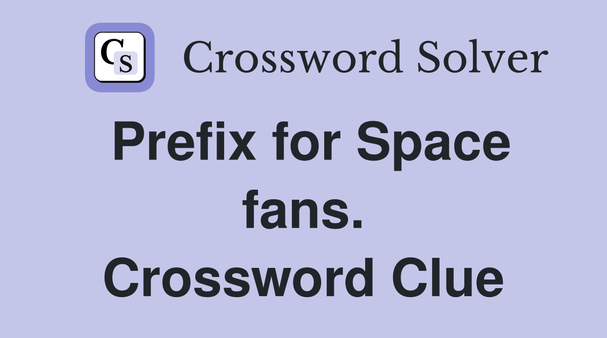Prefix for Space fans. Crossword Clue