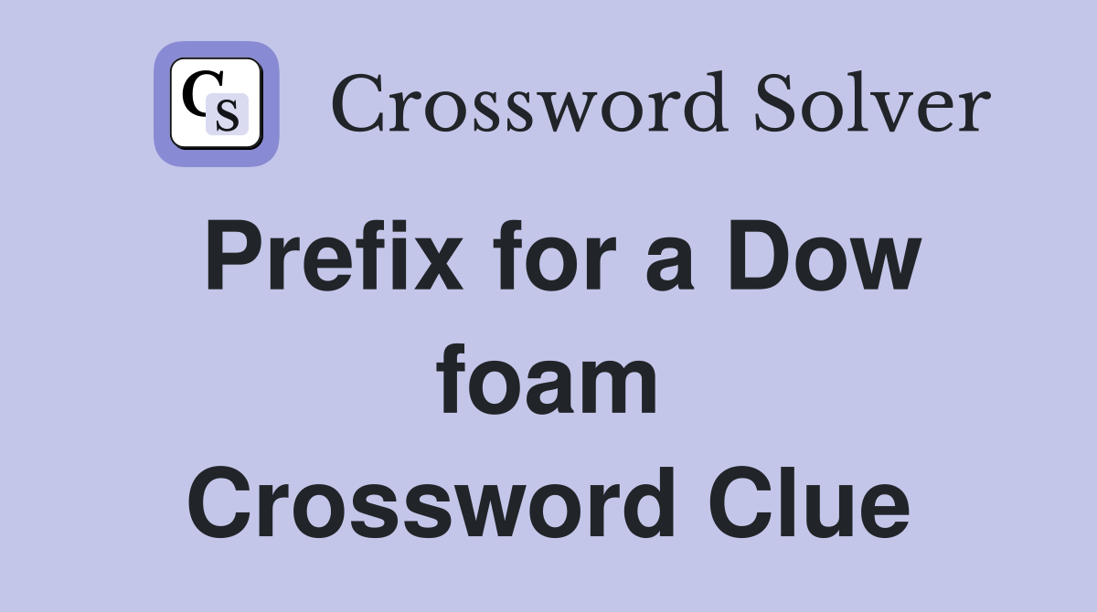 Prefix for a Dow foam Crossword Clue
