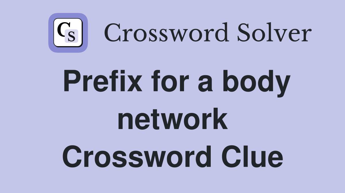 Prefix for a body network Crossword Clue