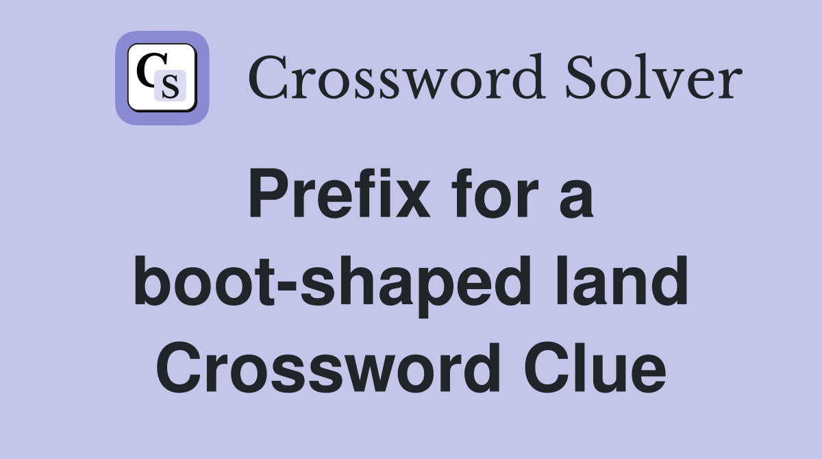 Prefix for a boot-shaped land Crossword Clue
