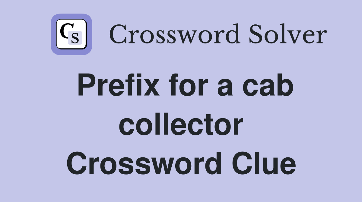 Prefix for a cab collector Crossword Clue
