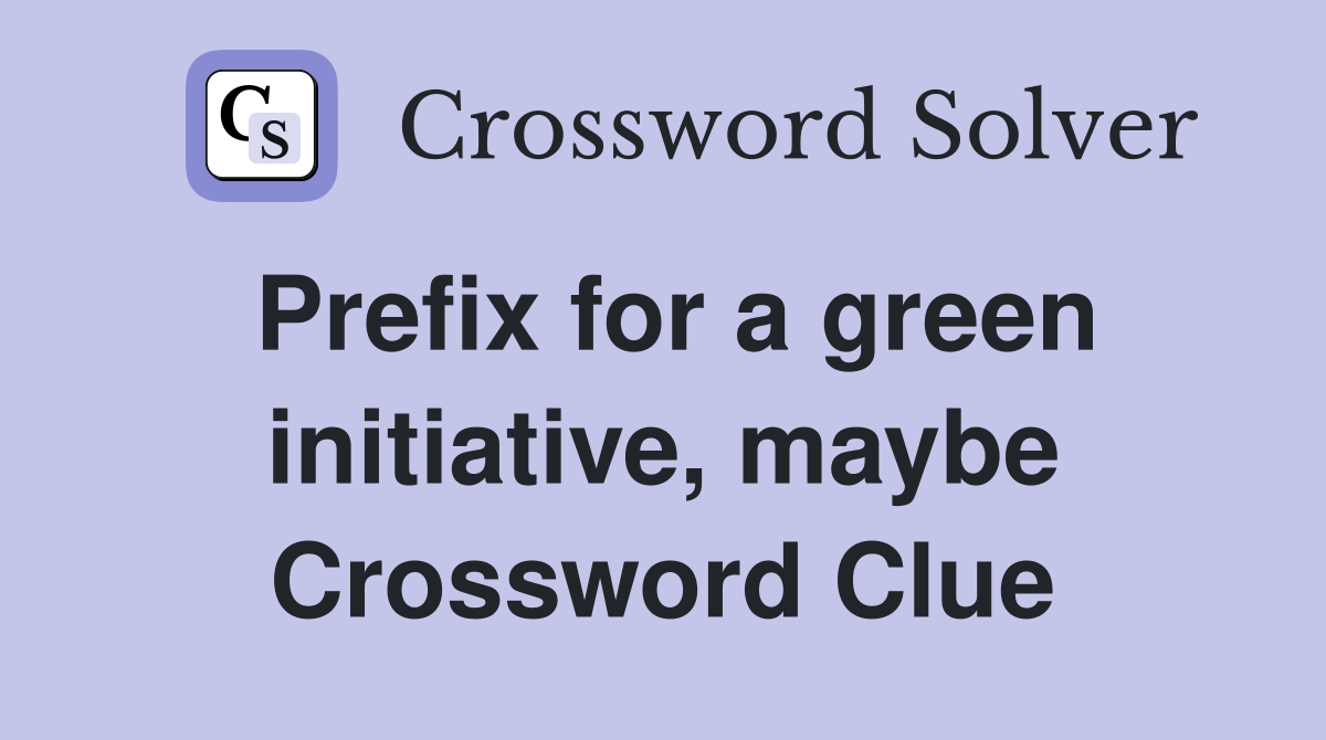Prefix for a green initiative, maybe Crossword Clue