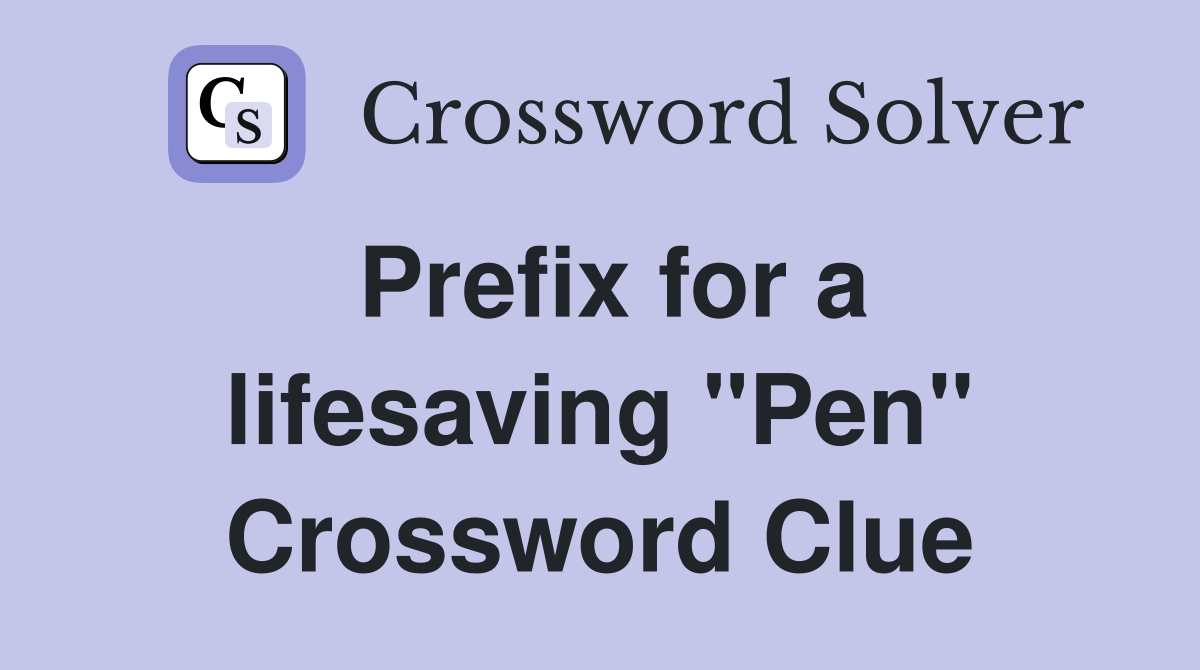 Prefix for a lifesaving "Pen" Crossword Clue
