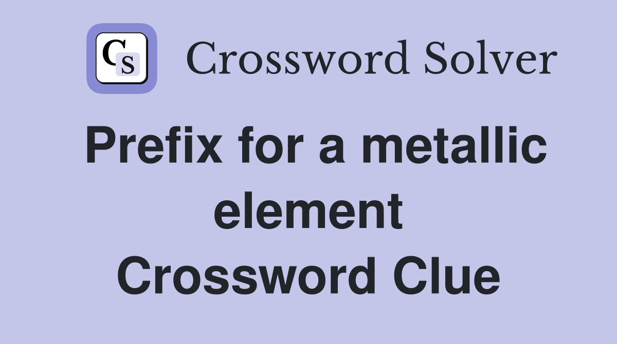 Prefix for a metallic element Crossword Clue