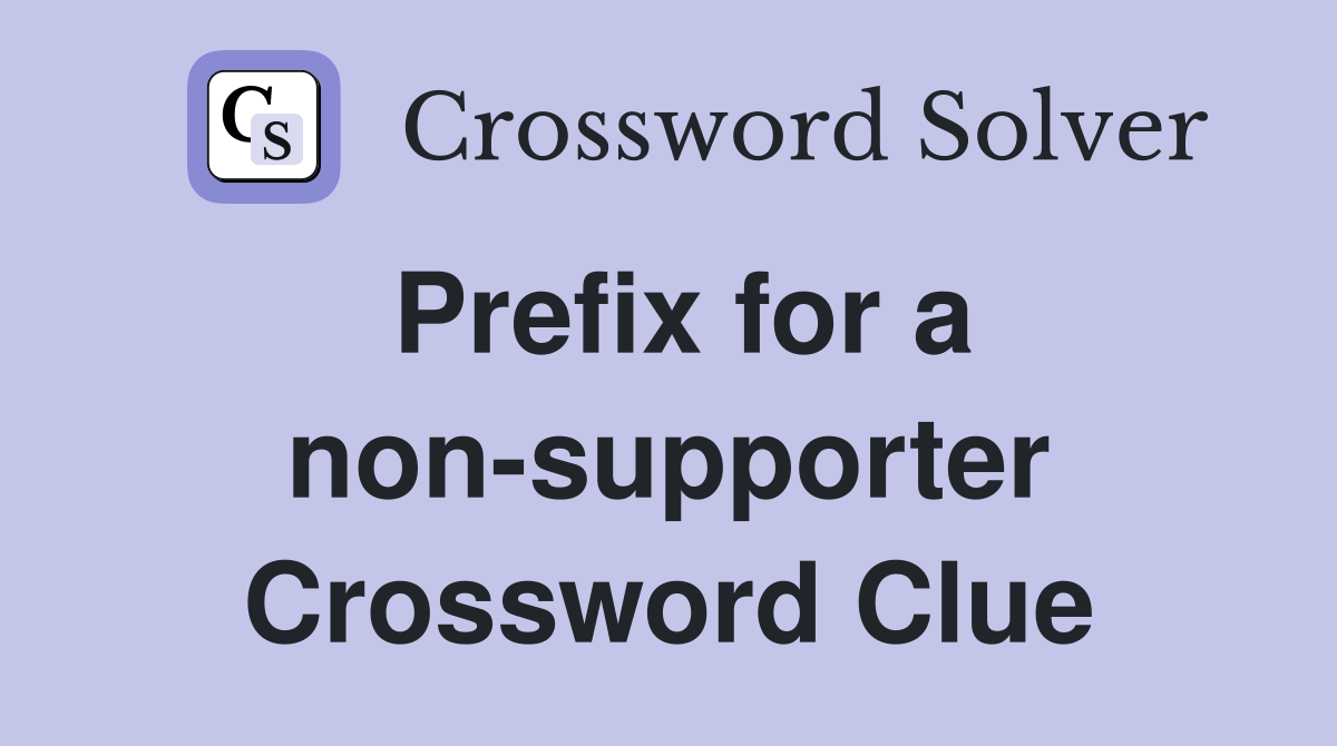Prefix for a non-supporter Crossword Clue