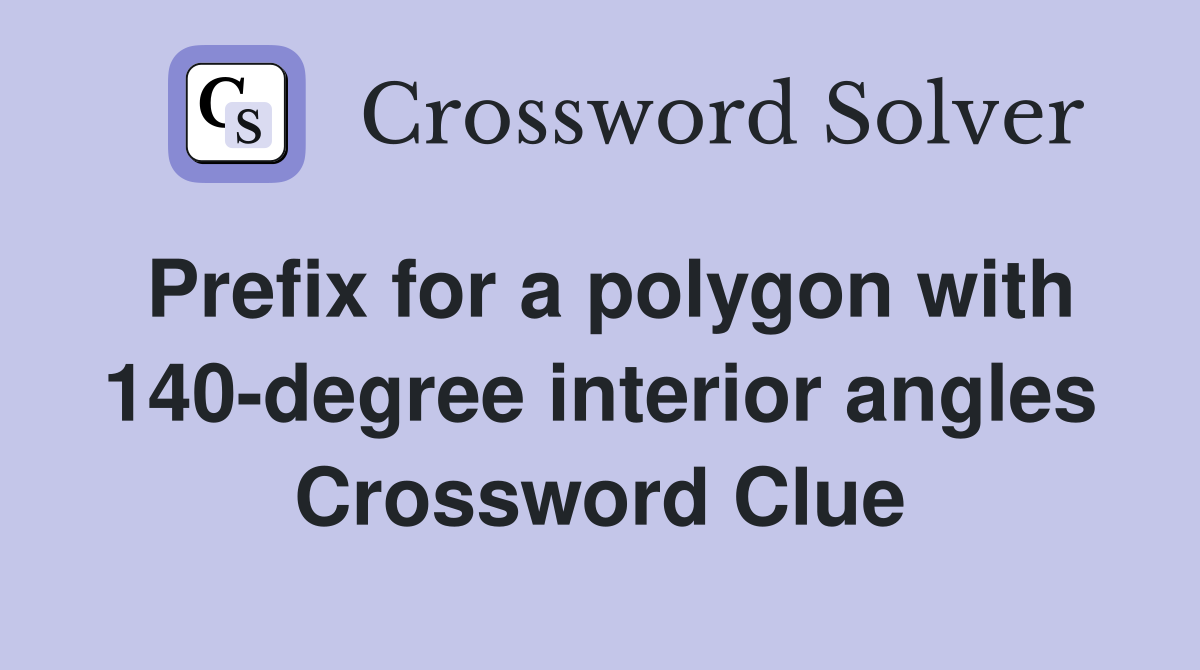 Prefix for a polygon with 140-degree interior angles Crossword Clue