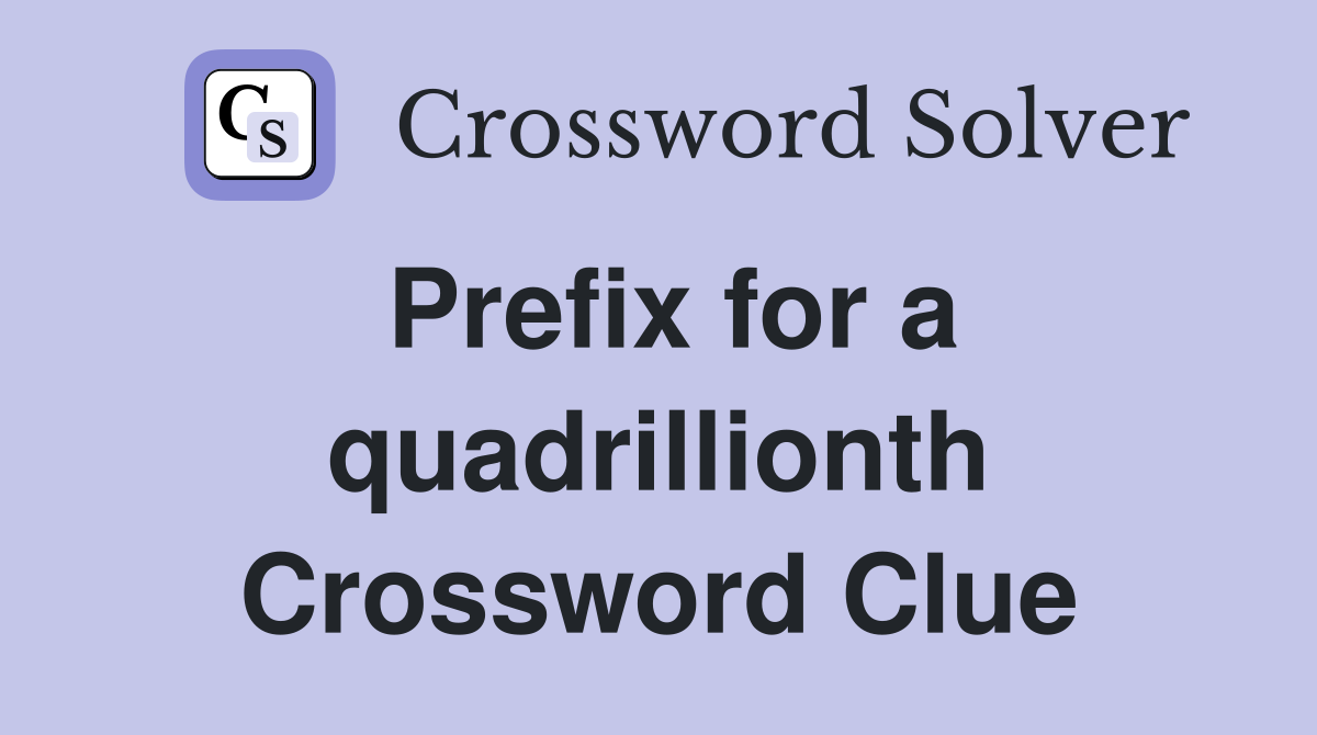 Prefix for a quadrillionth Crossword Clue