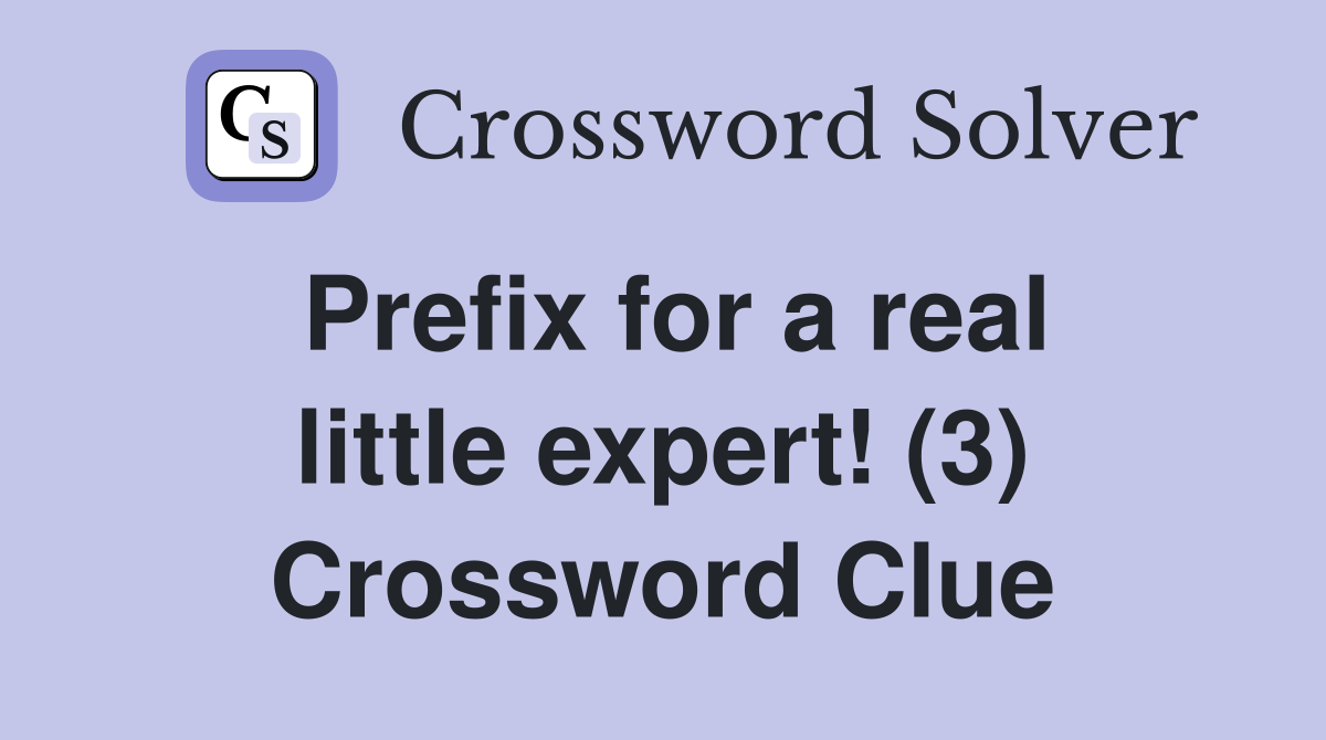 Prefix for a real little expert! (3) Crossword Clue