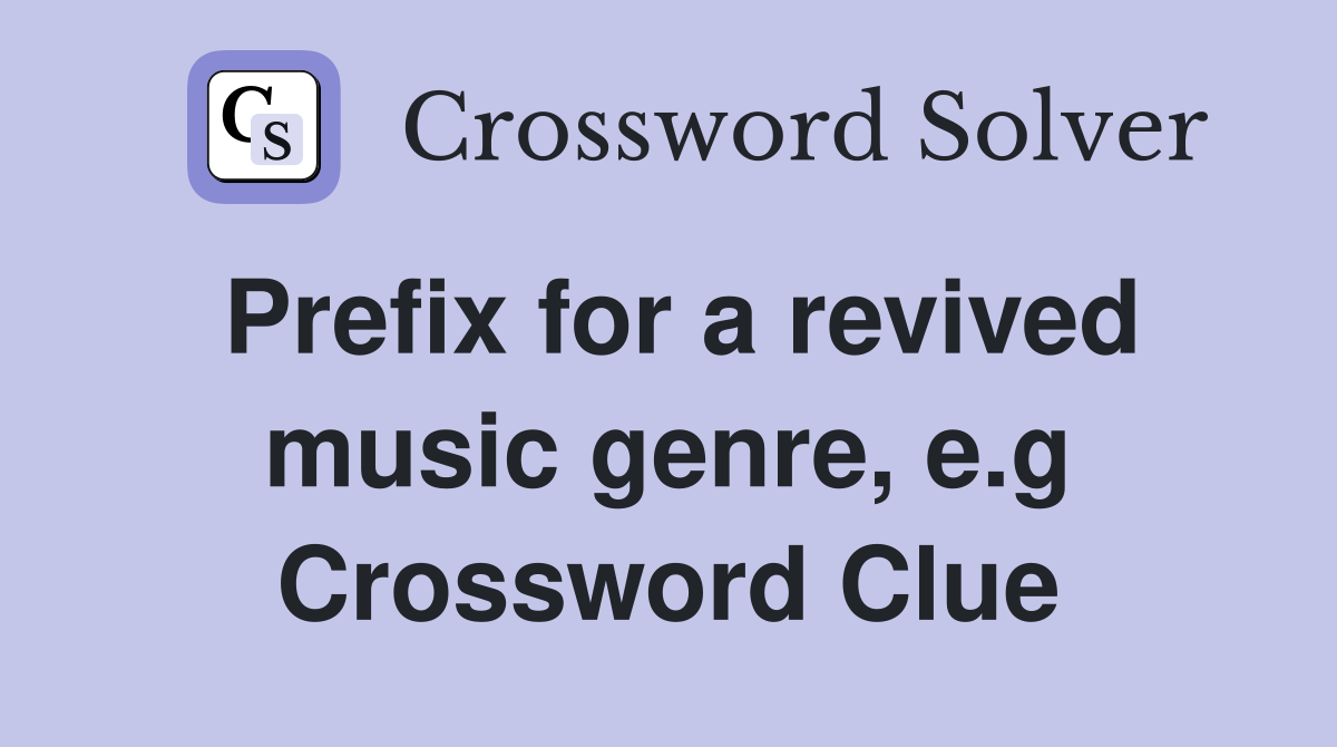 Prefix for a revived music genre, e.g Crossword Clue